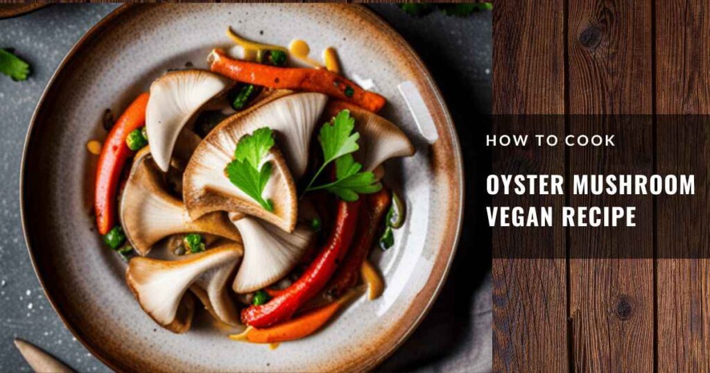 Oyster Mushroom Vegan Recipe 